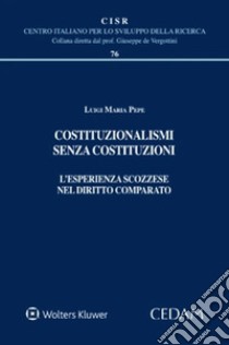 Costituzionalismi senza costituzioni. L'esperienza scozzese nel diritto comparato libro di Pepe Luigi Maria