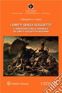 I diritti senza soggetto. Il paradosso della parabola dei diritti soggettivi moderni libro di Tasso Torquato G.