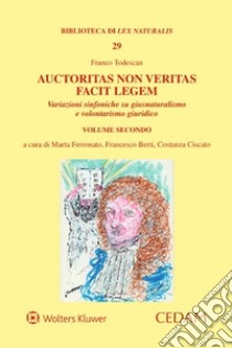 Auctoritas non veritas facit legem. Variazioni sinfoniche su giusnaturalismo e volontarismo giuridico. Vol. 2 libro di Todescan Franco; Ferronato M. (cur.); Berti F. (cur.); Ciscato C. (cur.)