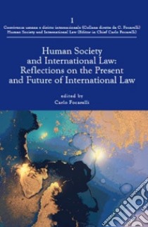 Human society and international law: reflections on the present and future of international law libro di Focarelli C. (cur.)