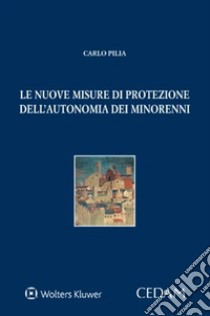 Le nuove misure di protezione dell'autonomia dei minorenni libro di Pilia Carlo