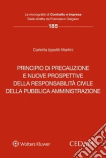 Principio di precauzione e nuove prospettive della responsabilità civile della pubblica amministrazione libro di Ippoliti Martini Carlotta