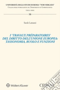 I «travaux préparatoires» del diritto dell'Unione Europea: tassonomia, ruolo e funzioni libro di Lattanzi Sarah