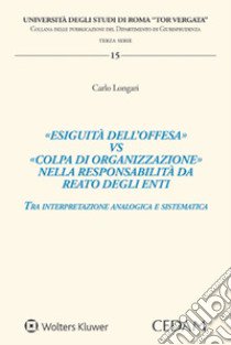 «Esiguità dell'offesa» vs «colpa di organizzazione» nella responsabilità da reato degli enti libro di Longari Carlo