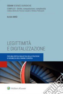 Legittimità e digitalizzazione. Per una critica realistica delle politiche di sicurezza dell'Unione europea libro di Orrù Elisa