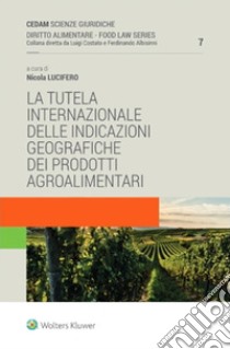 La tutela internazionale delle indicazioni geografiche dei prodotti agroalimentari libro di Lucifero Nicola