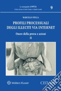 Profili processuali degli illeciti via internet. Vol. 2: Onere della prova e azioni libro di Stella Marcello