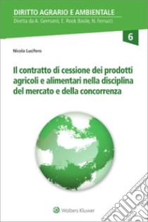 Il contratto di cessione dei prodotti agricoli e alimentari nella disciplina del mercato e della concorrenza libro di Lucifero Nicola