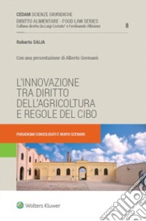 L'innovazione tra diritto dell'agricoltura e regole del cibo. Paradigmi consolidati e nuovi scenari libro di Saija Roberto