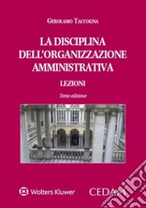 La disciplina dell'organizzazione amministrativa. Lezioni libro di Taccogna Gerolamo