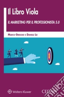 Il libro viola. Il marketing per il professionista 5.0 libro di Greggio Marco; Lei Daniele