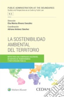 La sostenibilidad ambiental del territorio. Retos para una gobernanza multinivel en materia de transparencia y participación pública libro di Álvarez González Elsa Marina; Antùnez Sánchez A. (cur.)