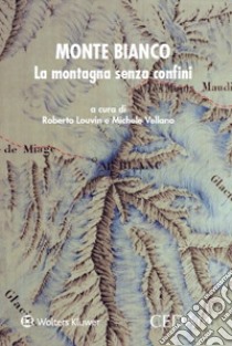 Monte Bianco. La montagna senza confini libro di Louvin R. (cur.); Vellano M. (cur.)