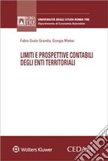 Limiti e prospettive contabili degli enti territoriali libro di Grandis Fabio Giulio; Mattei Giorgia