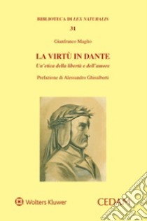 La virtù in Dante. Un'etica della libertà e dell'amore libro di Maglio Gianfranco