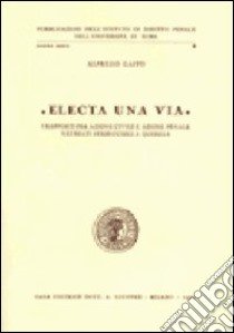 Electa una via. I rapporti fra azione civile e azione penale nei reati perseguibili a querela libro di Gaito Alfredo