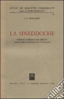 La sineddoche. Formule e regole nel diritto delle obbligazioni e dei contratti libro di Monateri P. Giuseppe