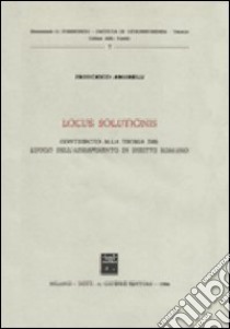 Locus solutionis. Contributo alla teoria del luogo dell'adempimento in diritto romano libro di Amarelli Francesco