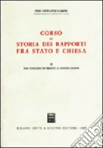 Corso di storia dei rapporti fra Stato e Chiesa. Vol. 2: Dal Concilio di Trento ai nostri giorni libro di Caron P. Giovanni