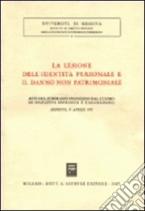 La lesione dell'identità personale e il danno non patrimoniale. Atti del Seminario (Messina, 16 aprile 1982) libro