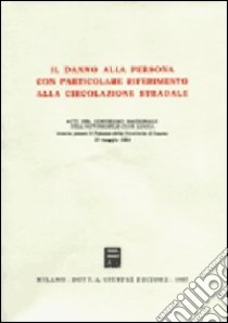 Il danno alla persona con particolare riferimento alla circolazione stradale. Atti del Convegno (Lucca, 19 maggio 1984) libro