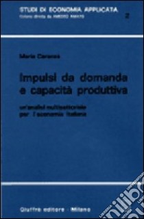 Impulsi da domanda e capacità produttiva. Un'analisi multisettoriale per l'economia italiana libro di Caranza Maria