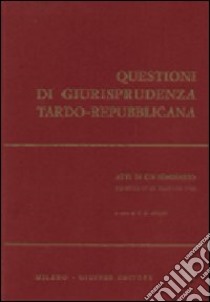 Questioni di giurisprudenza tardo repubblicana. Atti di un Seminario (Firenze, 27-28 maggio 1983) libro di Archi G. G. (cur.)