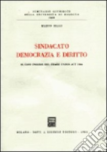 Sindacato democrazia e diritto. Il caso inglese del Trade Union Act 1984 libro di Biagi Marco