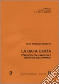 La data certa. Conflitto tra creditori e disciplina dell'impresa libro di Dolmetta Aldo A.