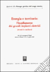 Energia e territorio: l'insediamento dei grandi impianti elettrici (termici e nucleari). Atti libro