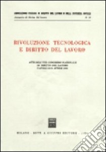 Rivoluzione tecnologica e diritto del lavoro. Atti dell'8º Congresso nazionale di diritto del lavoro (Napoli, 12-14 aprile 1985) libro