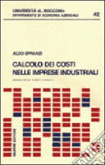 Calcolo dei costi nelle imprese industriali libro di Spranzi Aldo