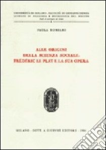 Alle origini della scienza sociale: Fréderic Le Play e la sua opera libro di Ronfani Paola