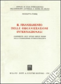 Il finanziamento delle organizzazioni internazionali. Contributo allo studio delle forme della cooperazione intergovernativa libro di Parisi Nicoletta