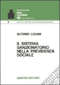 Il sistema sanzionatorio nella previdenza sociale libro di Luciani Alfonso