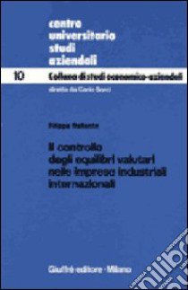 Il controllo degli equilibri valutari nelle imprese industriali internazionali libro di Bellante Filippa