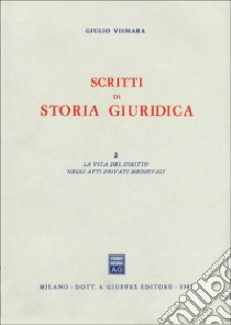 Scritti di storia giuridica. Vol. 2: La vita del diritto negli atti medievali libro di Vismara Giulio