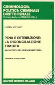 Pena e retribuzione: la riconciliazione tradita. Sul rapporto fra cristianesimo e pena libro di Wiesnet Eugen