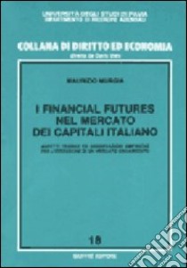 I financial futures nel mercato dei capitali italiano. Aspetti teorici ed osservazioni empiriche per l'istituzione di un mercato organizzato libro di Murgia Maurizio