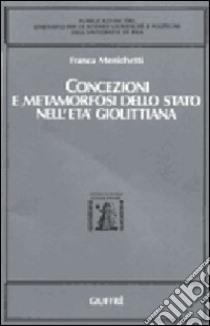 Concezioni e metamorfosi dello Stato nell'età giolittiana libro di Menichetti Franca