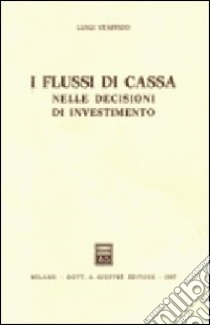 I flussi di cassa nelle decisioni di investimento libro di Staffico Luigi