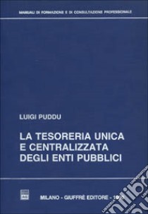 La tesoreria unica e centralizzata degli enti pubblici libro di Puddu Luigi