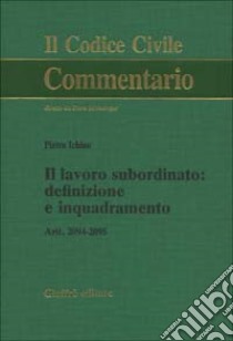 Il lavoro subordinato: definizione e inquadramento libro di Ichino Pietro