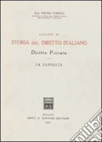 Lezioni di storia del diritto italiano. Diritto privato. Vol. 2: La famiglia libro di Torelli Pietro