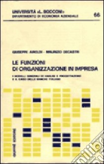 Le funzioni di organizzazione in impresa. I modelli generali di analisi e progettazione e il caso delle banche italiane libro di Airoldi Giuseppe - Decastri Maurizio