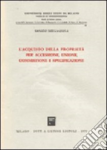 L'acquisto della proprietà per accessione, unione, commistione e specificazione libro di Dell'Aquila Enrico