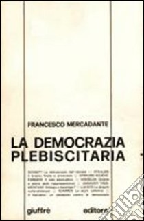 La democrazia plebiscitaria libro di Mercadante Francesco