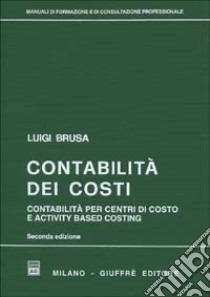 Contabilità dei costi. Contabilità per centri di costo e activity based costing libro di Brusa Luigi