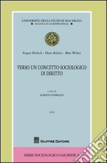 Verso un concetto sociologico di diritto libro di Ehrlich Eugen; Kelsen Hans; Weber Max; Febbrajo A. (cur.)