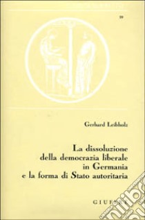 La dissoluzione della democrazia liberale in Germania e la forma di Stato autoritaria libro di Leibholz Gerhard; Lanchester F. (cur.)